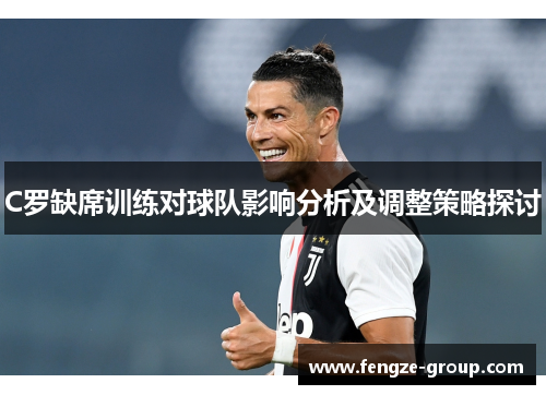 C罗缺席训练对球队影响分析及调整策略探讨